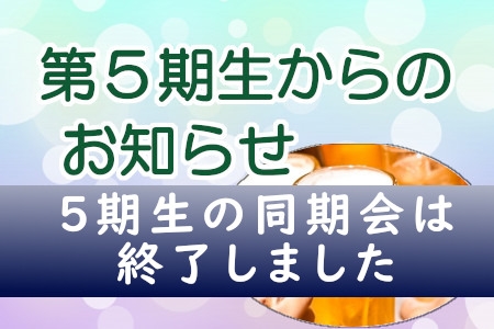 ５期生の同期会は終了しました